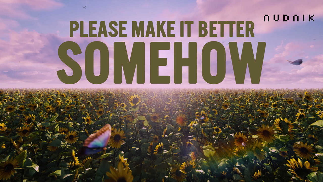 Please Make It Better Somehow